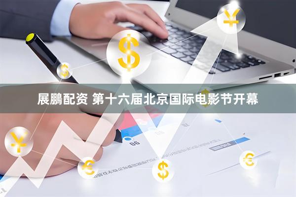 展鵬配资 第十六届北京国际电影节开幕